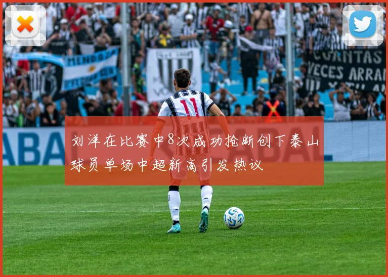 刘洋在比赛中8次成功抢断创下泰山球员单场中超新高引发热议